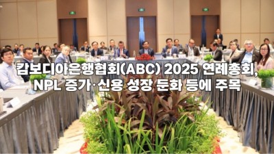 캄보디아은행협회(ABC) 2025 연례총회, NPL 증가·신용 성장 둔화 등에 주목
